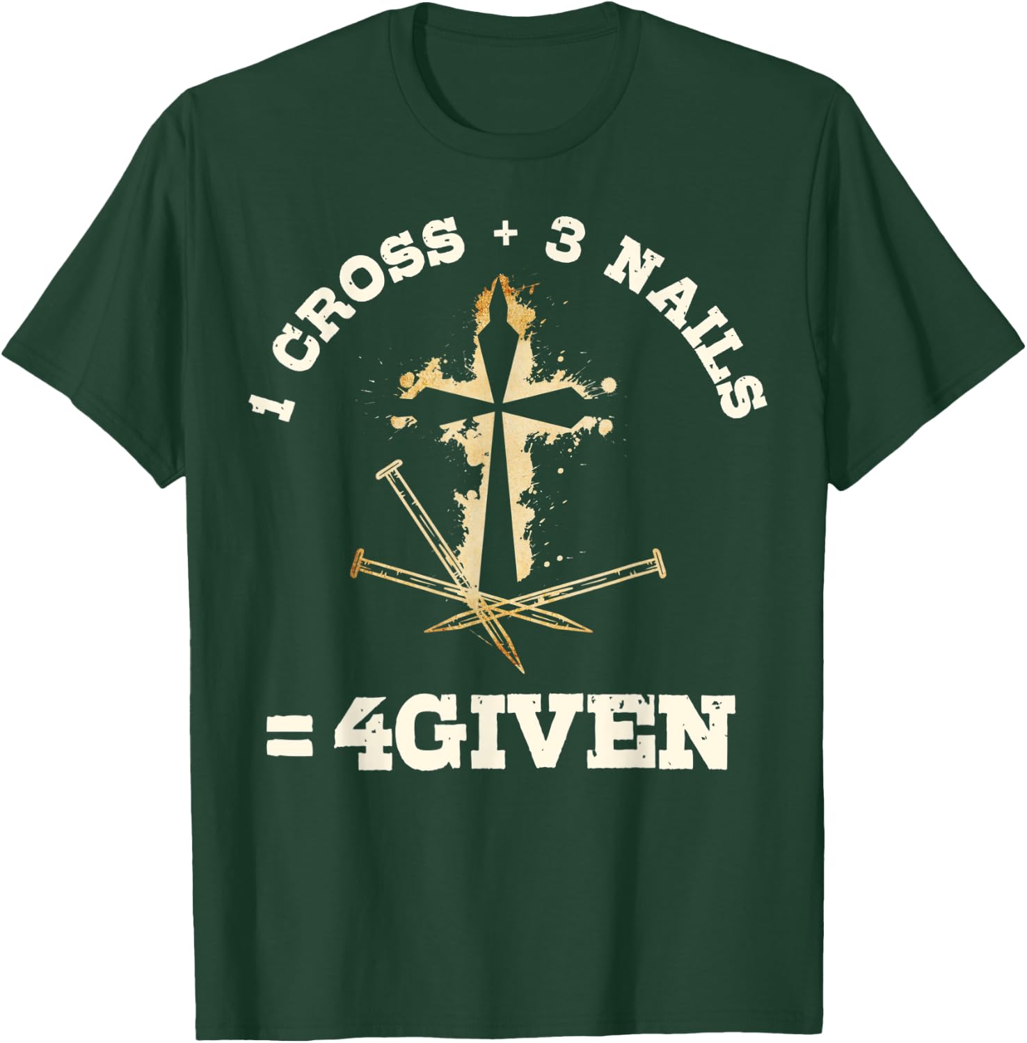 1 Cross + 3 Nails = 4Given, Forgiven Christian & Catholic T-Shirt - T-Shirt | Forest