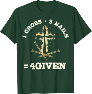 1 Cross + 3 Nails = 4Given, Forgiven Christian & Catholic T-Shirt - T-Shirt | Forest