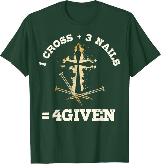 1 Cross + 3 Nails = 4Given, Forgiven Christian & Catholic T-Shirt - T-Shirt | Forest