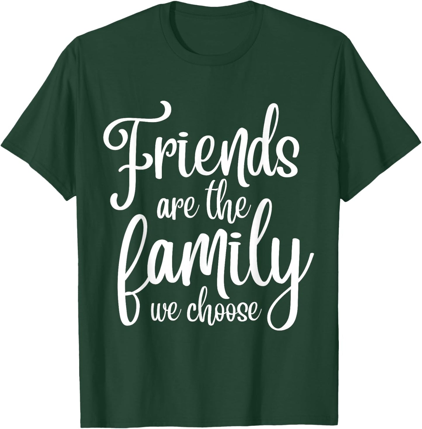 Friends Are The Famiy We Choose - Family Team Gift T-Shirt - T-Shirt | Forest