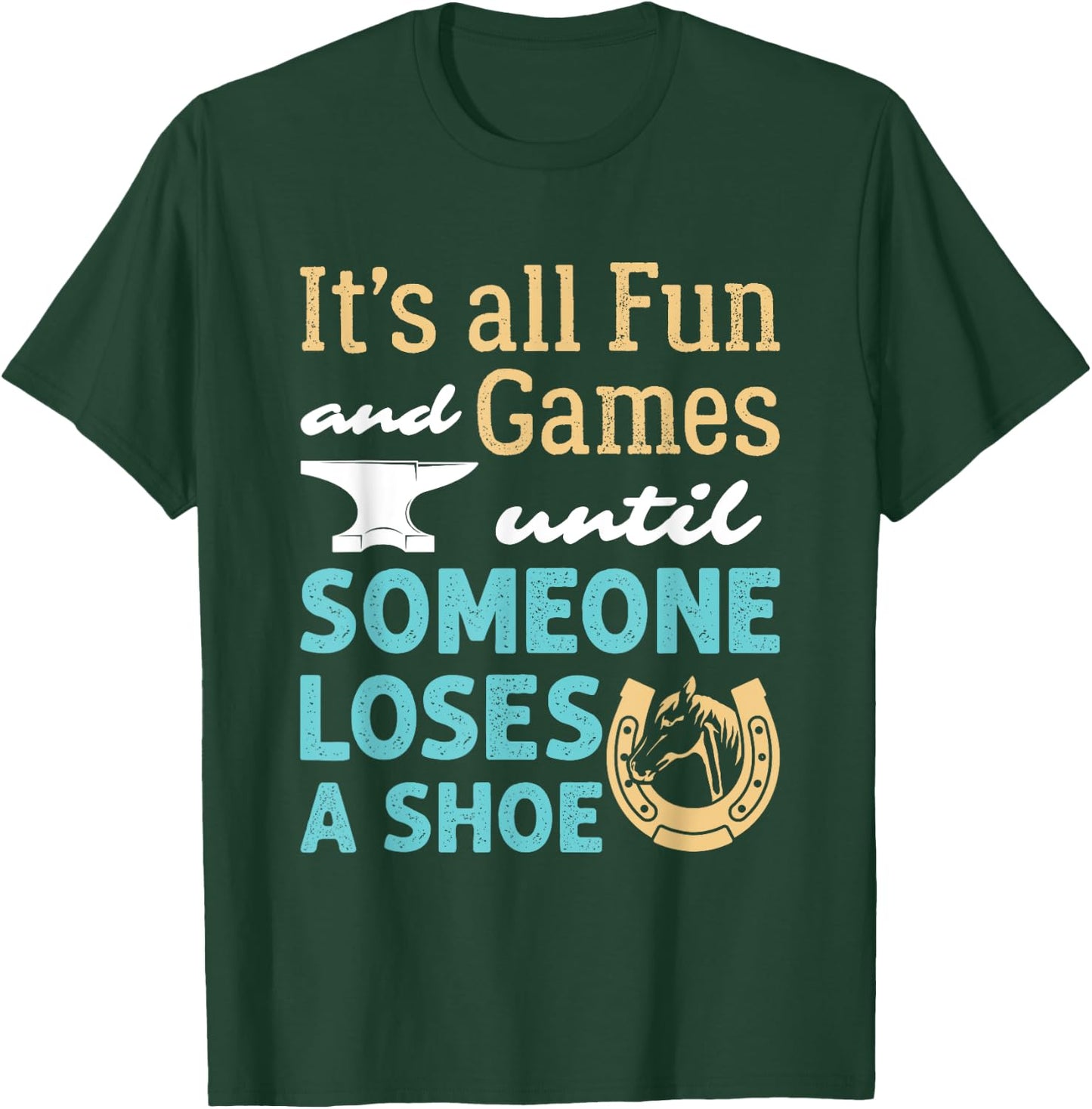 Farrier Horseshoe Fun and Games Until Someone Loses a Shoe T-Shirt - T-Shirt | Forest