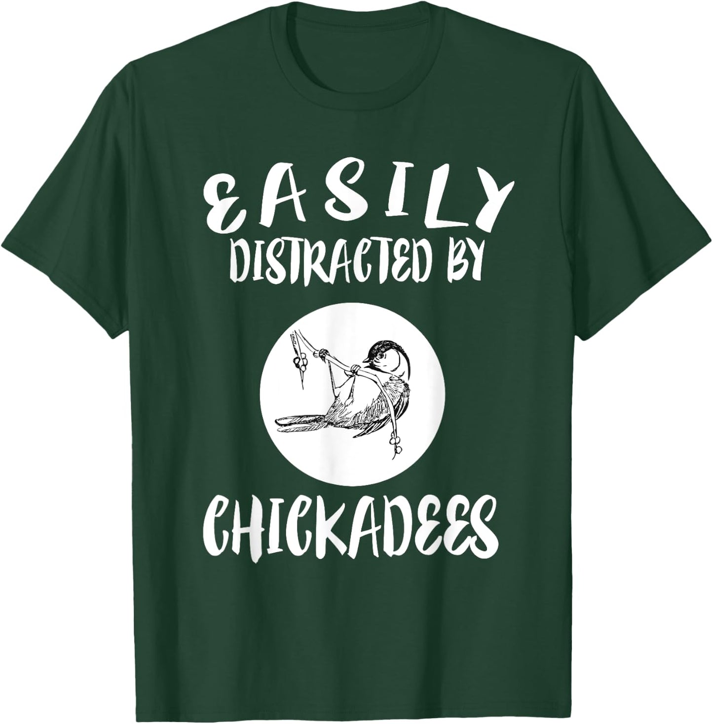 Easily Distracted By Chickadees Birds Animal T-Shirt - T-Shirt | Forest
