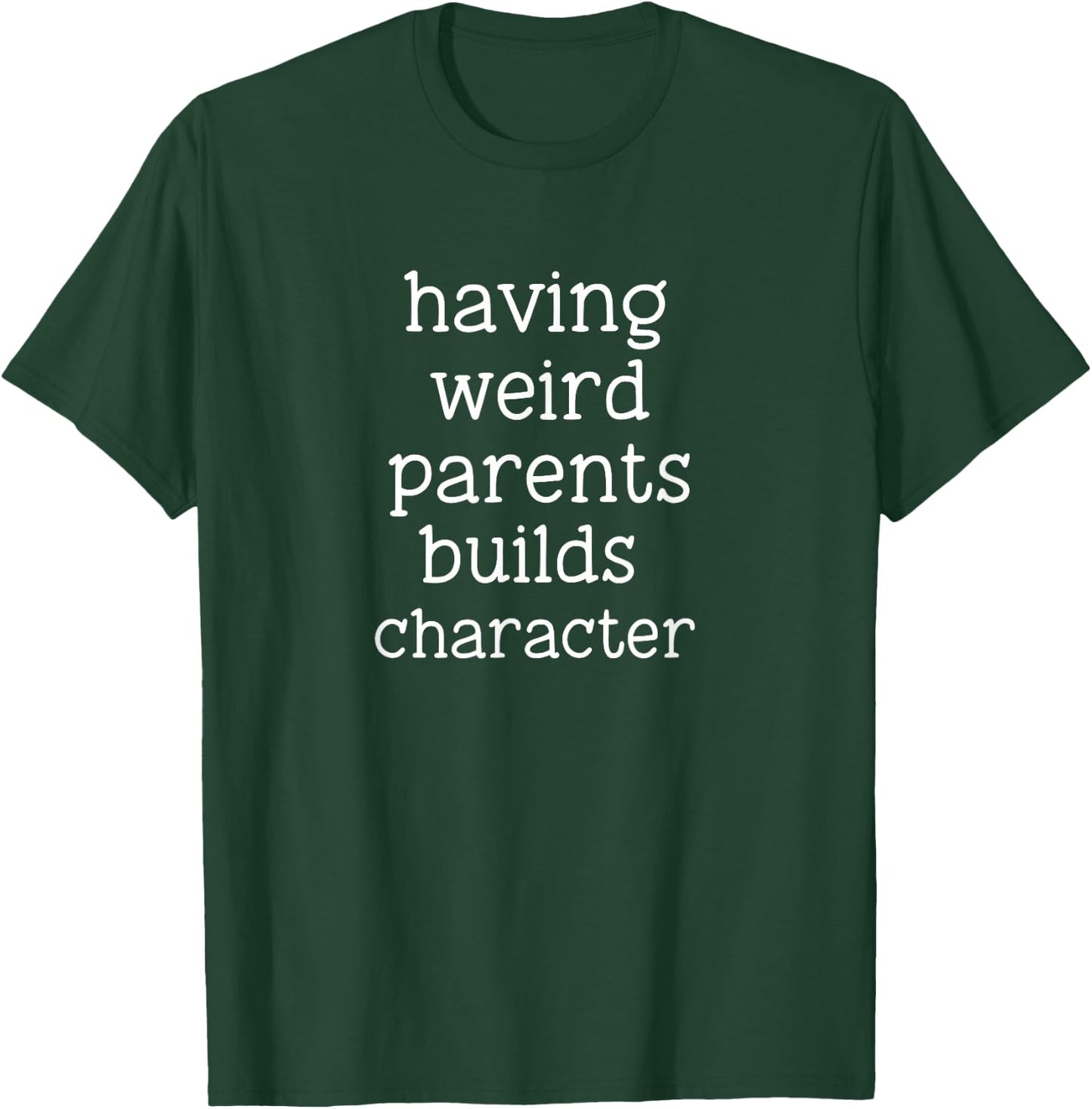Having Weird Parents Builds Character Funny Sarcastic T-Shirt - T-Shirt | Forest