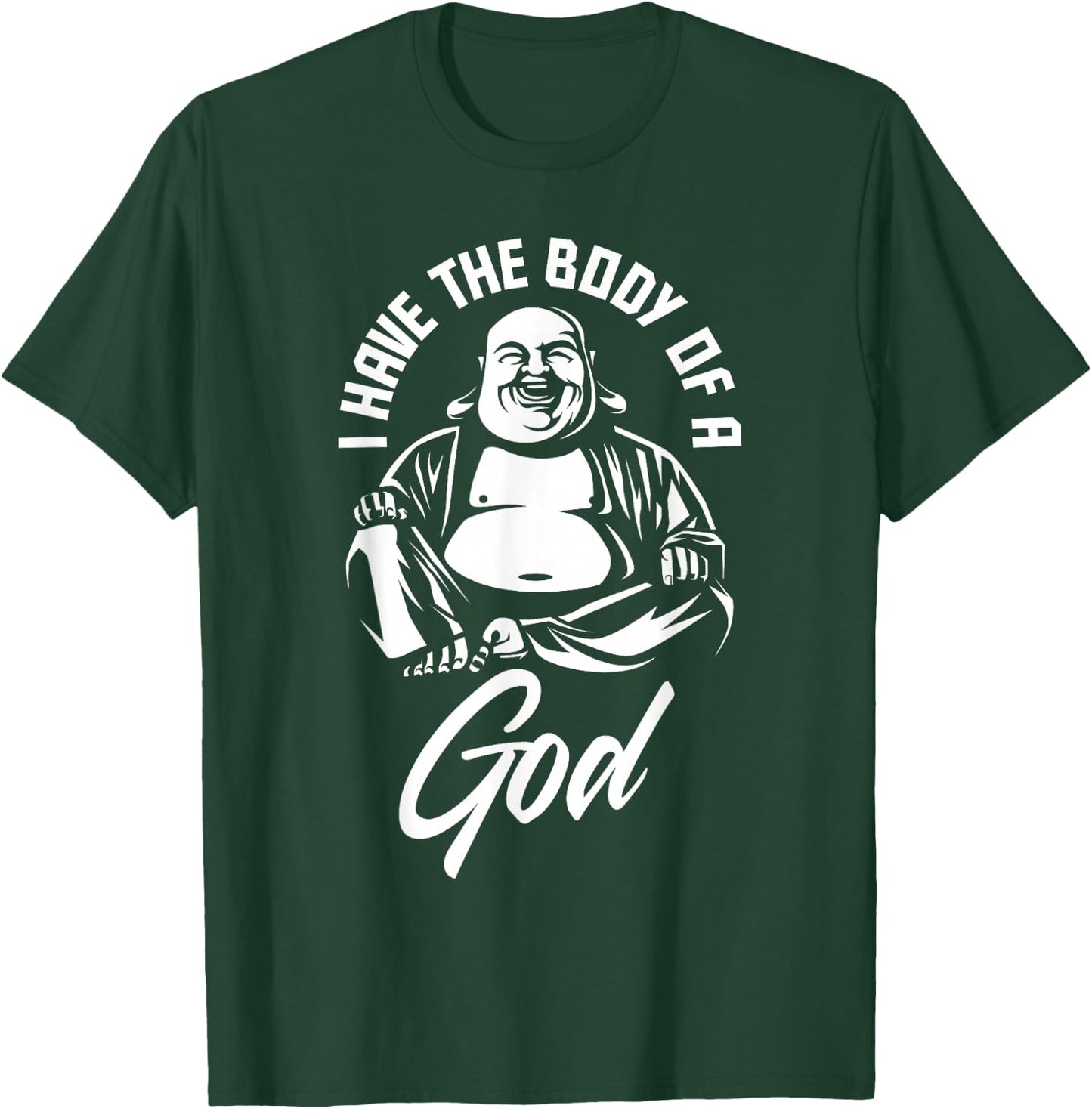 I Have The Body of A God Buddha Funny Fat Guy and Dad BOD T-Shirt - T-Shirt | Forest