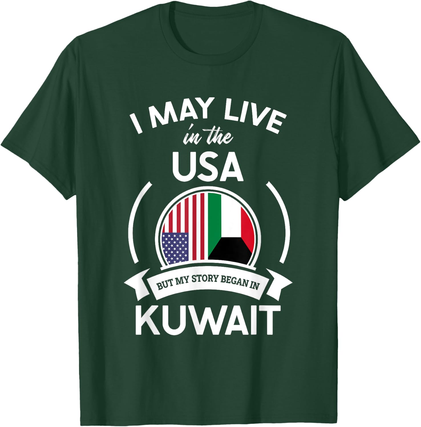 May Live In The USA But My Story Began In Kuwait Flag Gift T-Shirt - T-Shirt | Forest