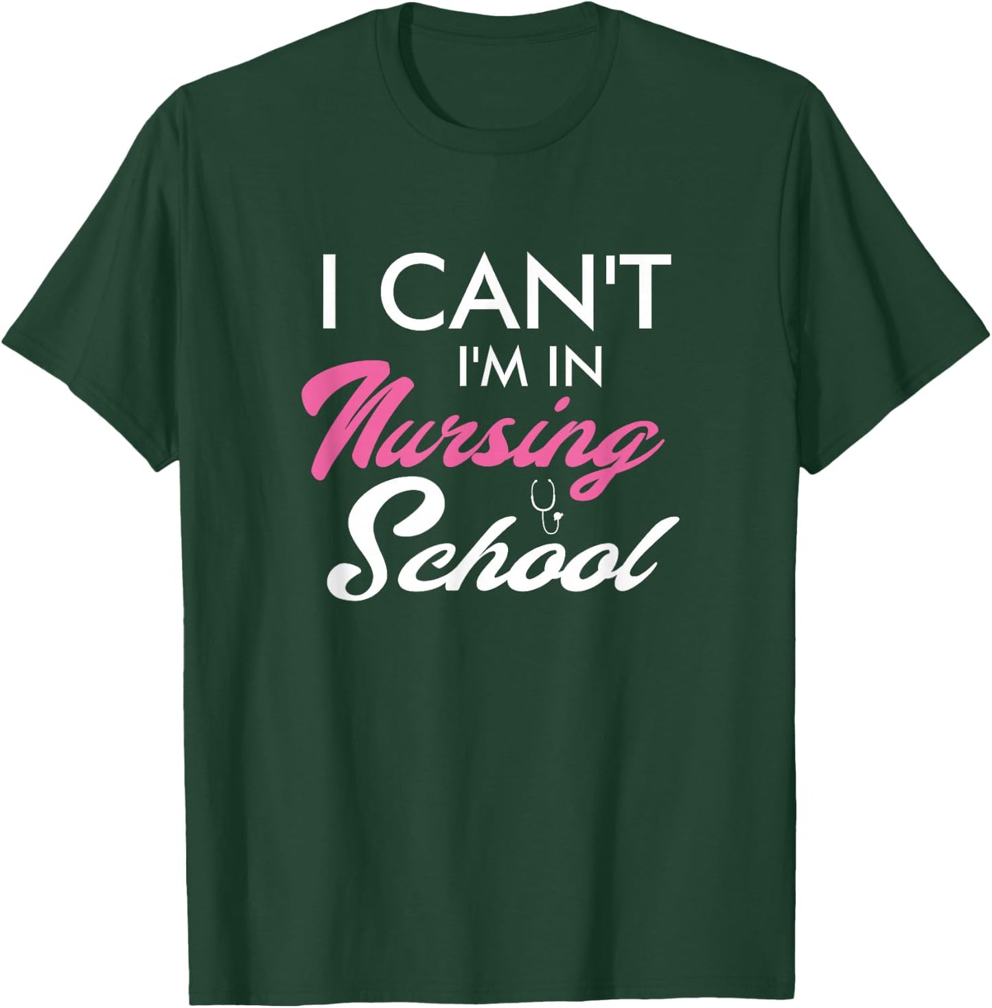 I Can't I'm In Nursing School Funny Gift Nurse Student T-Shirt - T-Shirt | Forest