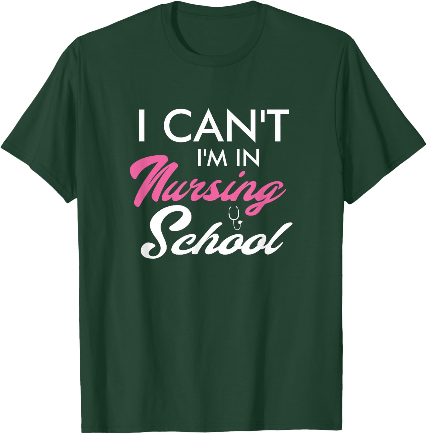 I Can't I'm In Nursing School Funny Gift Nurse Student T-Shirt - T-Shirt | Forest