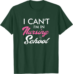 I Can't I'm In Nursing School Funny Gift Nurse Student T-Shirt - T-Shirt | Forest