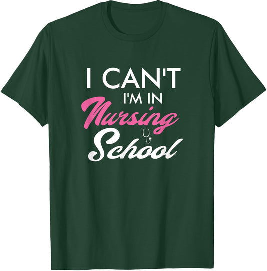 I Can't I'm In Nursing School Funny Gift Nurse Student T-Shirt - T-Shirt | Forest