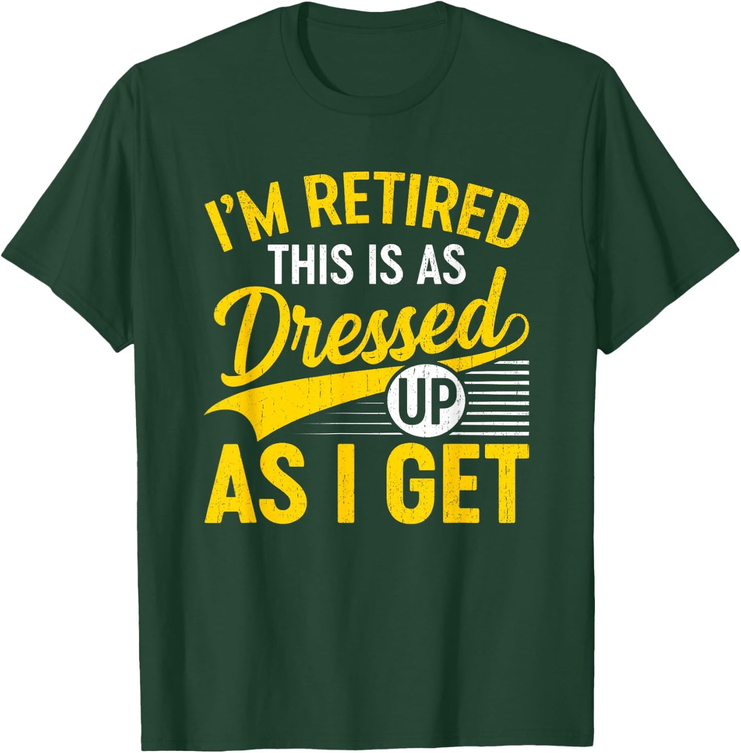 Funny I'm Retired This Is As Dressed Up As I Get T-Shirt - T-Shirt | Forest