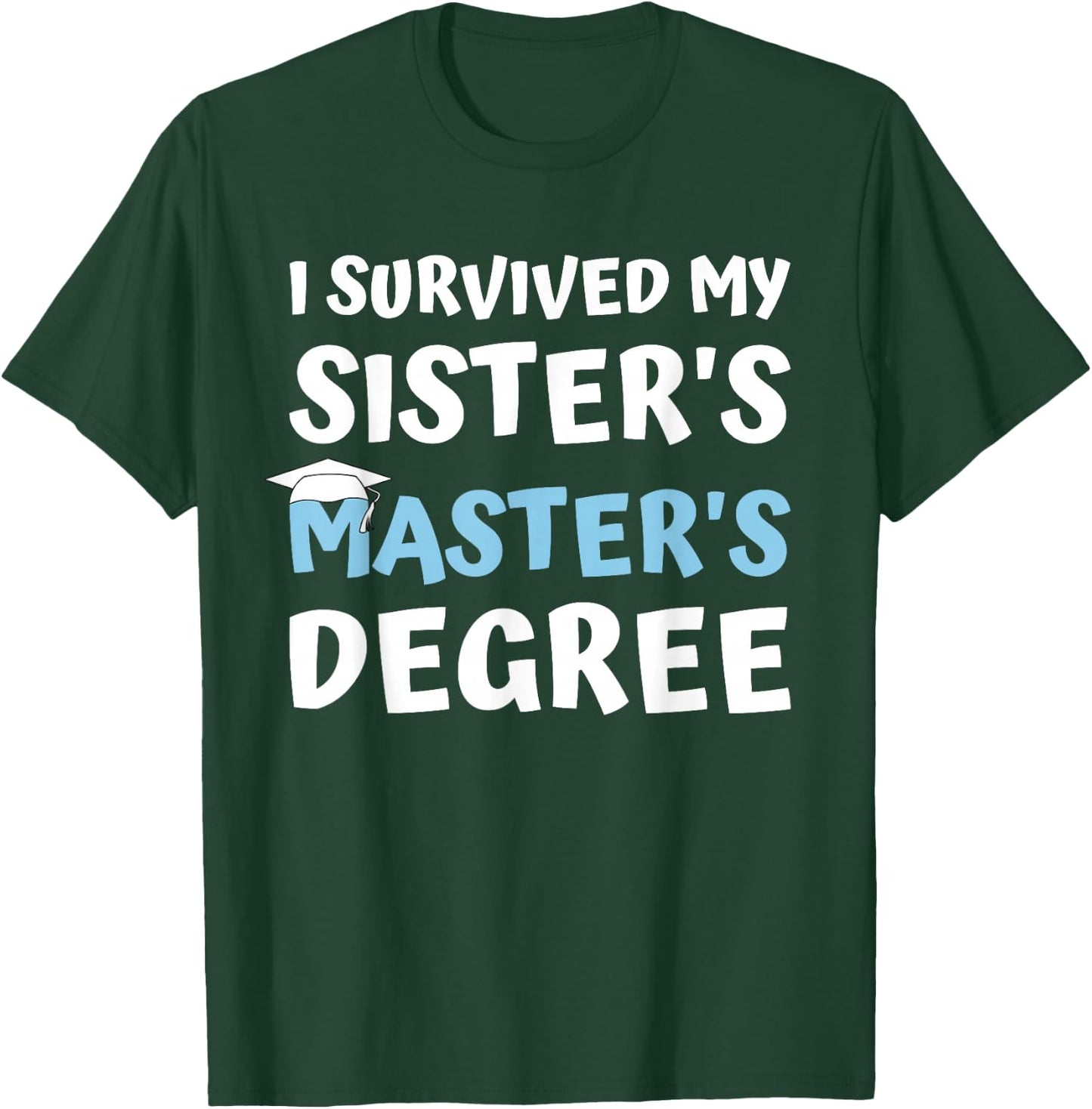 I Survived My Sister's Master's Degree College Graduation T-Shirt - T-Shirt | Forest