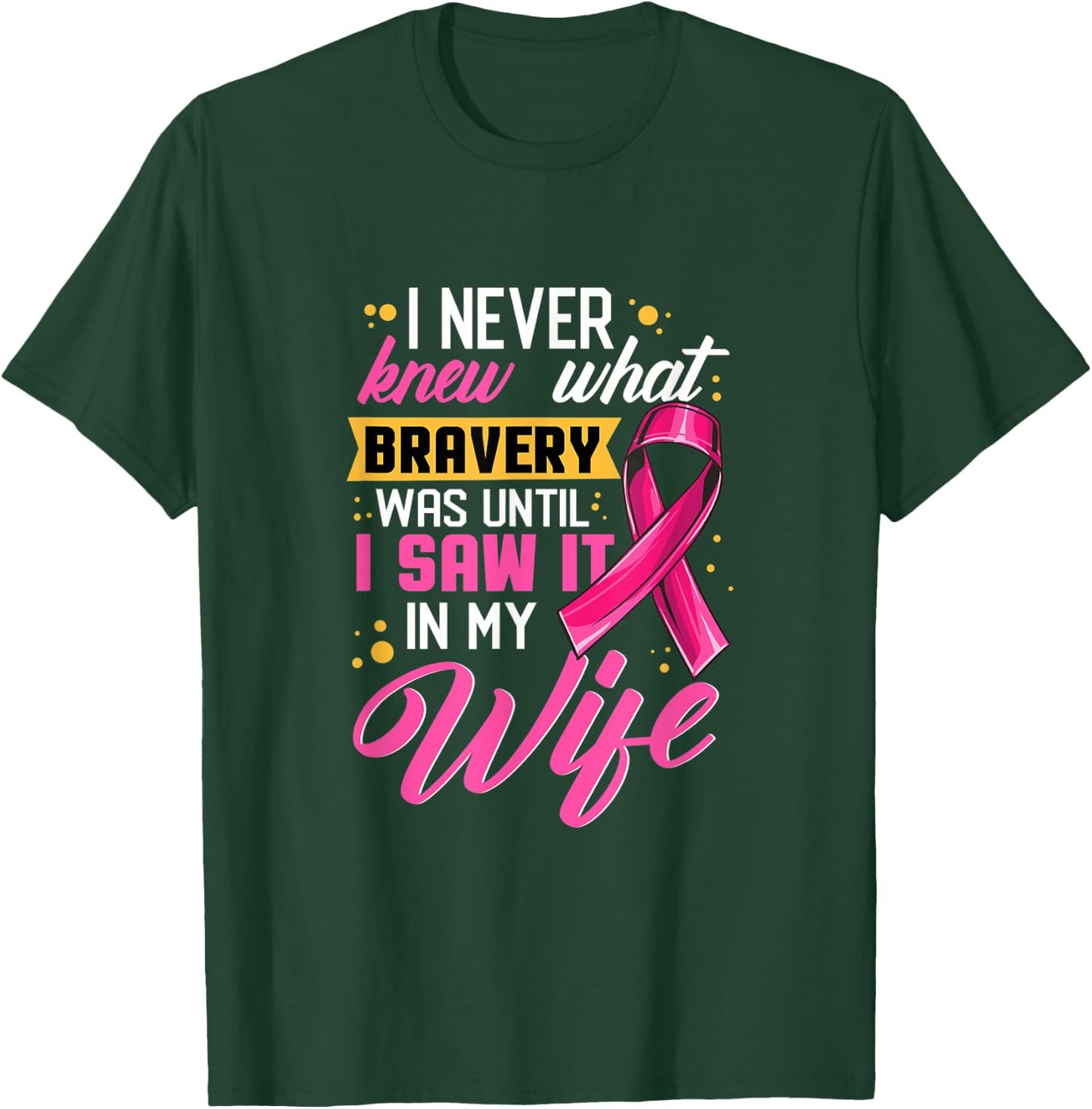 I Never Knew What Bravery Was Until I Saw It In My Wife T-Shirt - T-Shirt | Forest