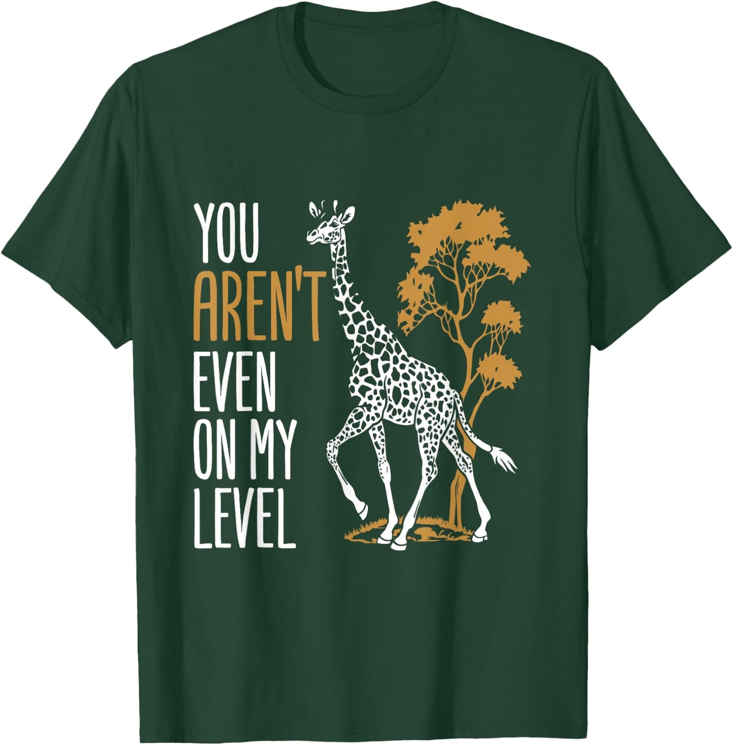 You Aren't Even on My Level - Funny Giraffe Gift T-Shirt - T-Shirt | Forest