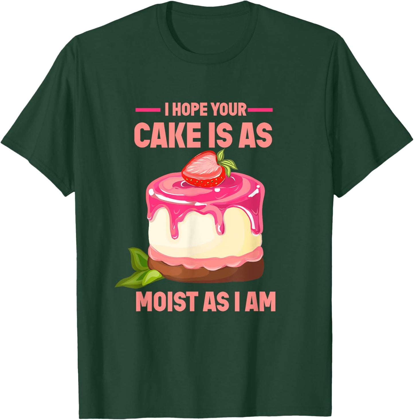 I Hope Your Cake Is As Moist As I Am funny Strawberry Cake T-Shirt - T-Shirt | Forest
