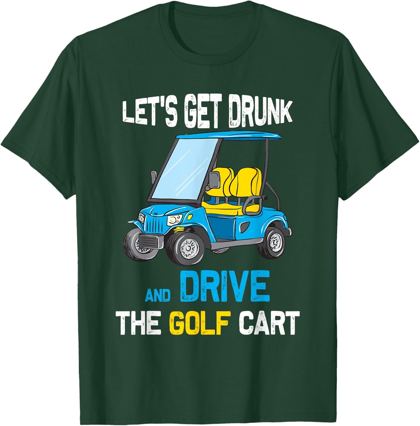 Let's Get Drunk and Drive the Golf Cart Funny T-Shirt - T-Shirt | Forest