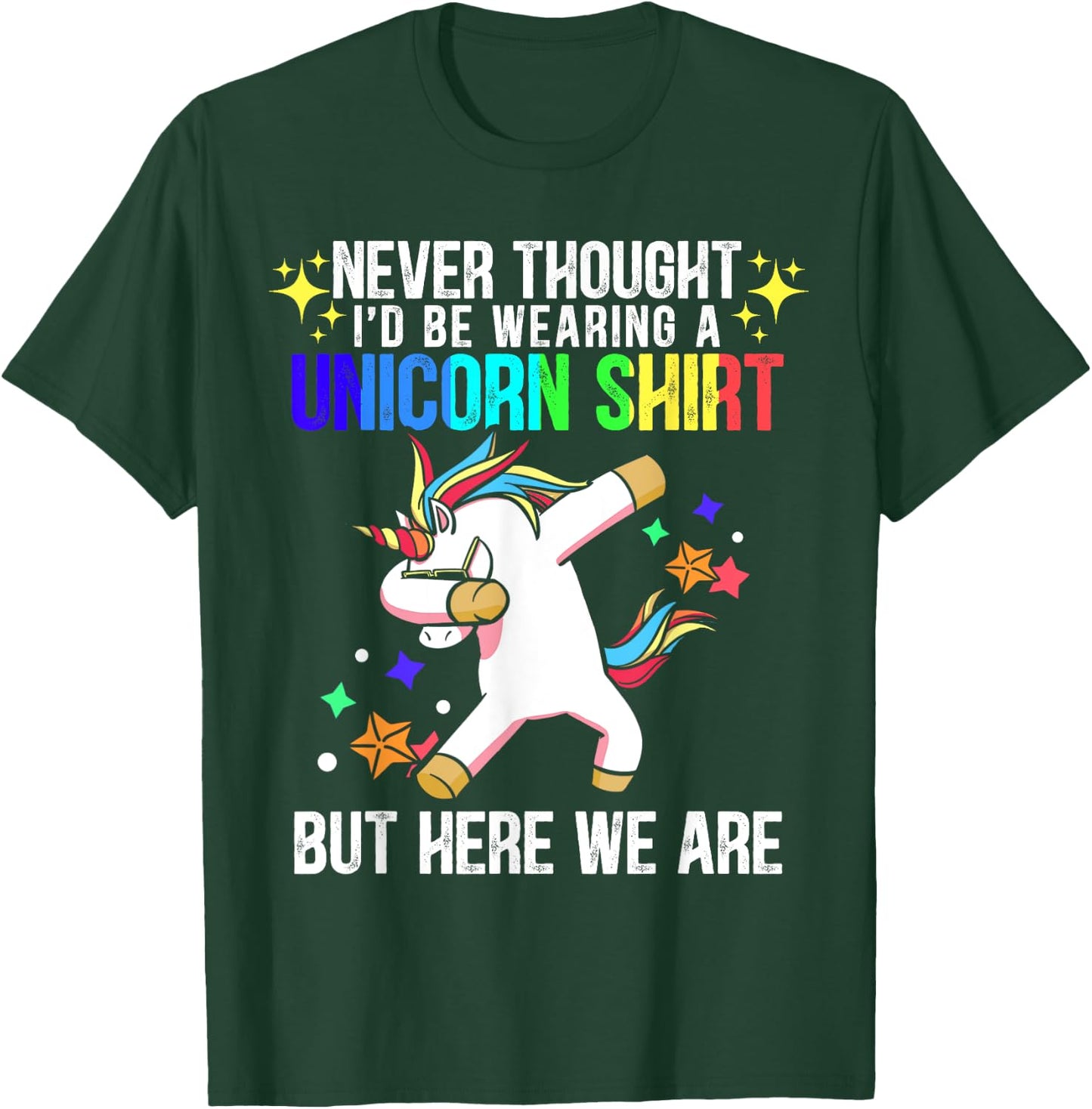 Never Thought I'd Be Wearing A Unicorn Shirt But Here We Are T-Shirt - T-Shirt | Forest