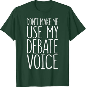 Don't Make Me Use My Debate Voice Shirt Funny Men Women T-Shirt - T-Shirt | Forest