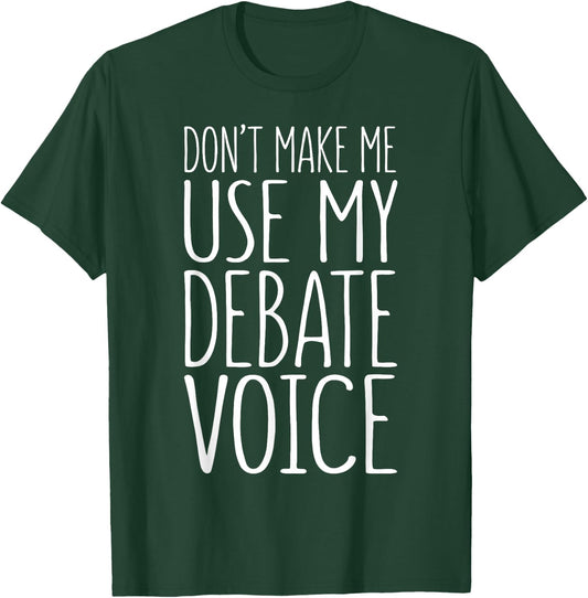 Don't Make Me Use My Debate Voice Shirt Funny Men Women T-Shirt - T-Shirt | Forest