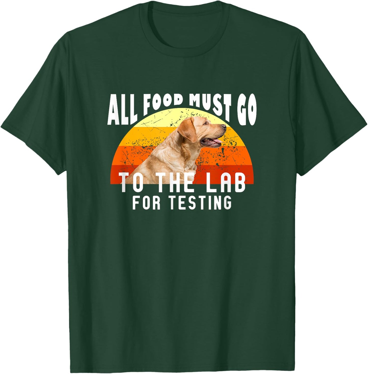 Labrador All Food Must Go To The Lab For Testing T-Shirt - T-Shirt | Forest
