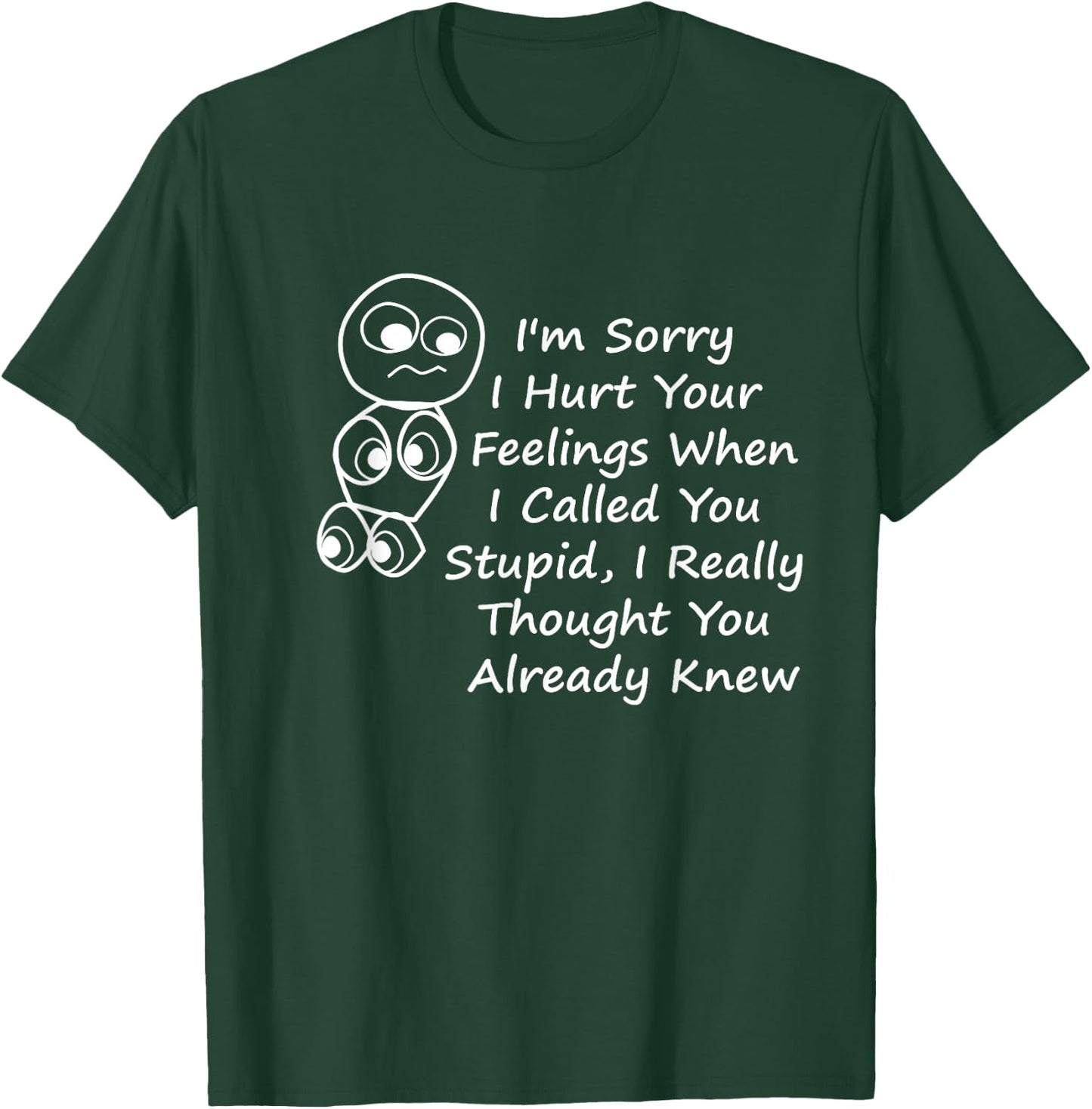 I'm Sorry I Hurt Your Feelings When I Called You Stupid T-Shirt - T-Shirt | Forest