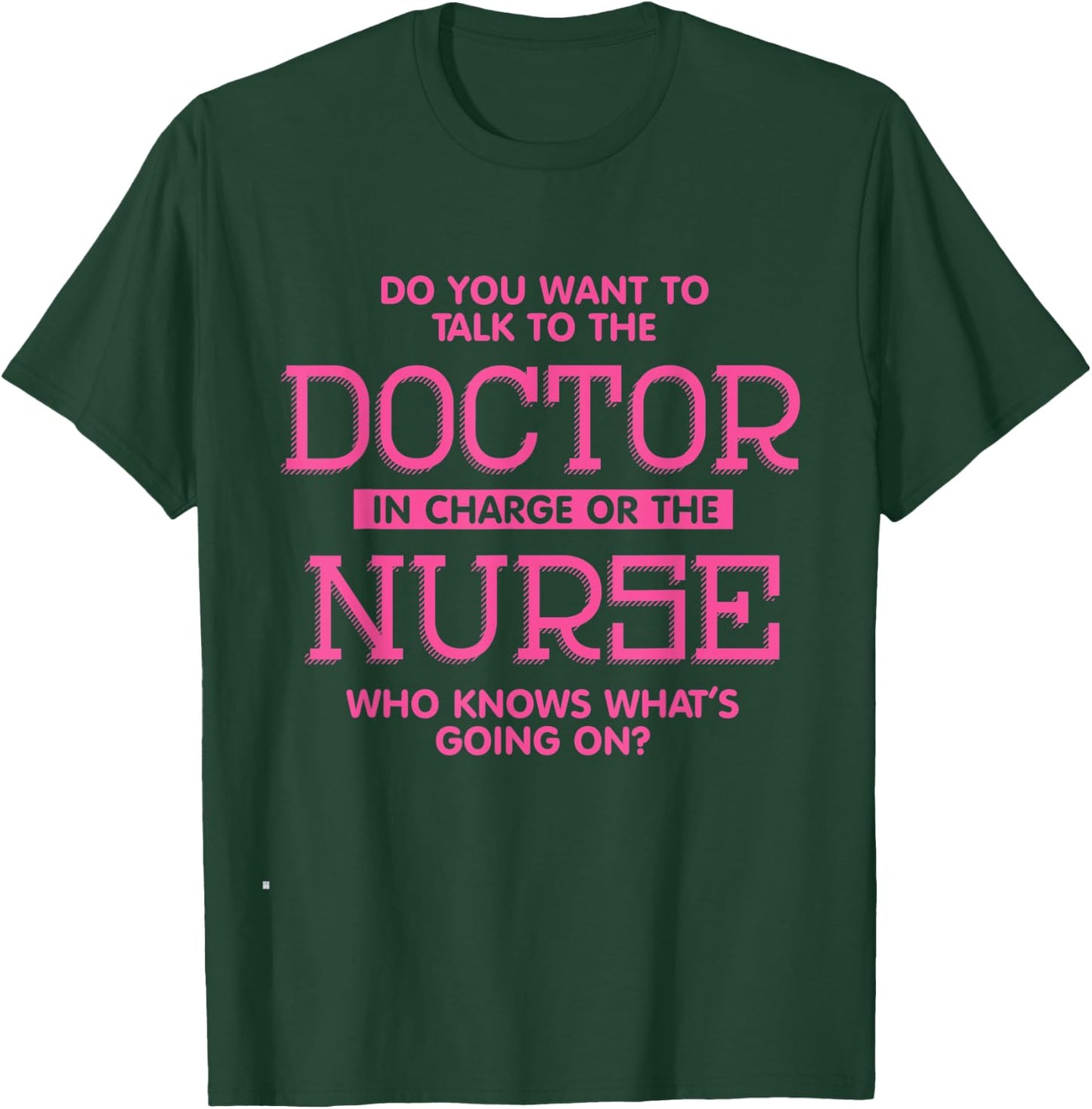 Do You Want To Talk To The Doctor In Charge Or the Nurse T-Shirt - T-Shirt | Forest