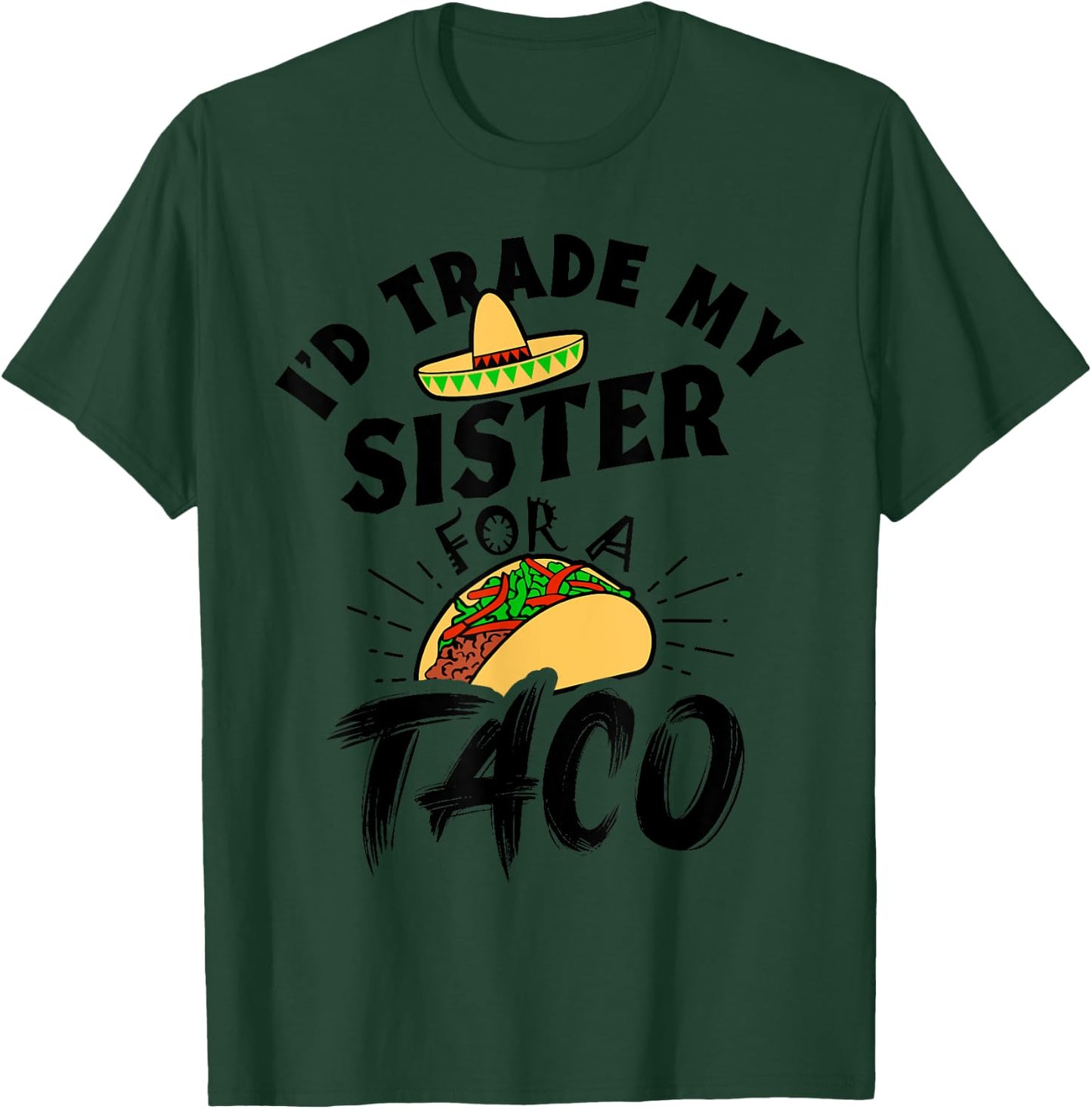 I'd Trade My Sister For A Taco Funny Tacos T-Shirt - T-Shirt | Forest