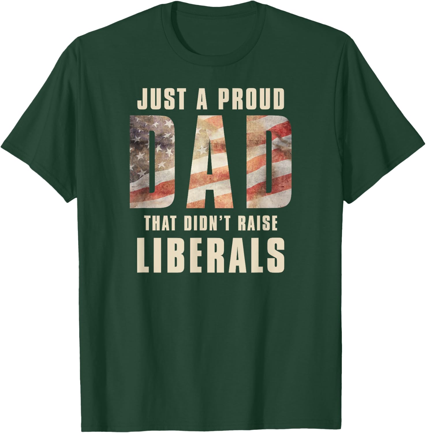 Just A Proud Dad That Didn't Raise Liberals Father's Day T-Shirt - T-Shirt | Forest