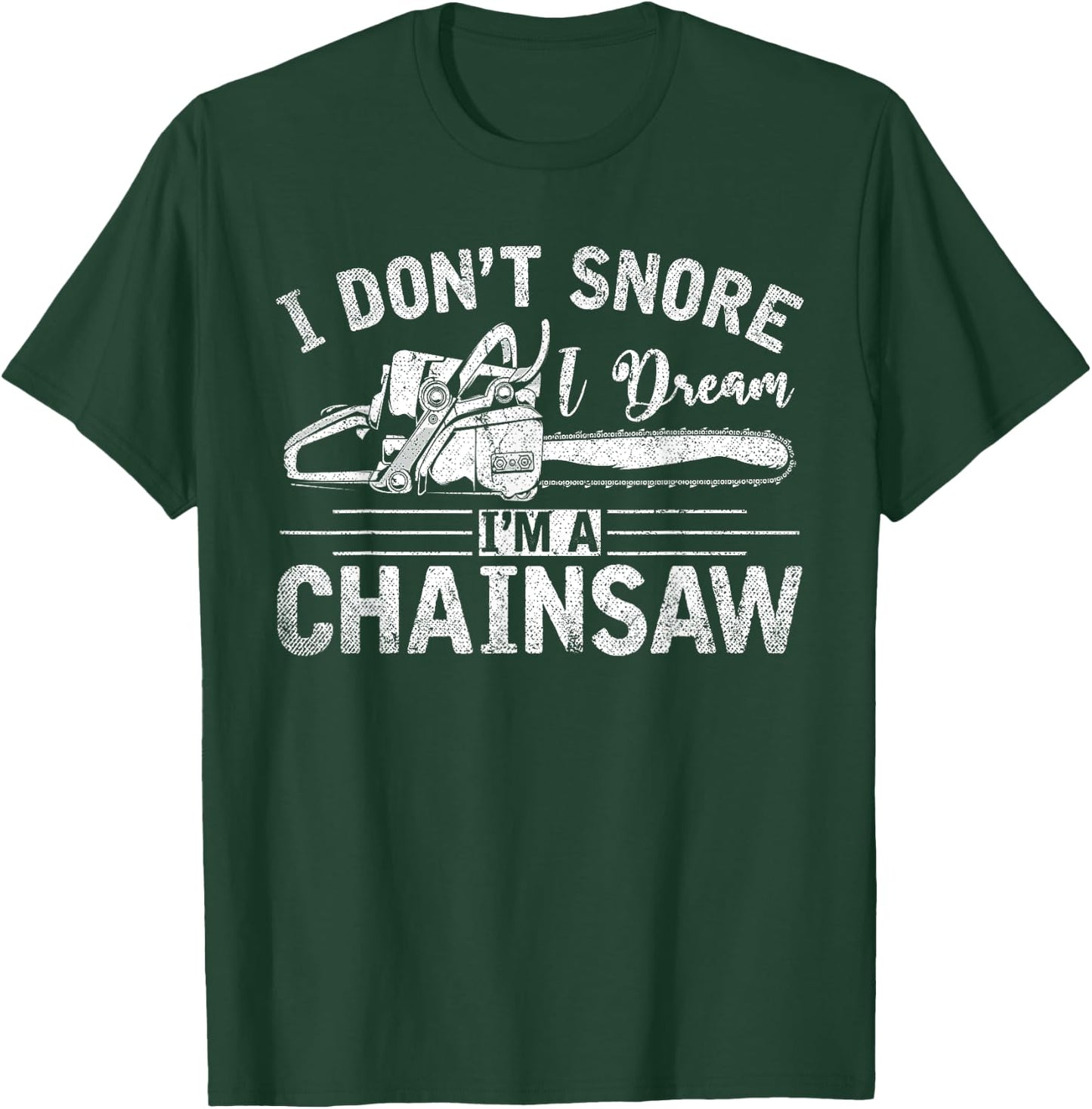 I Dont Snore I Dream Im A Chainsaw Funny Lumberjack T-Shirt - T-Shirt | Forest