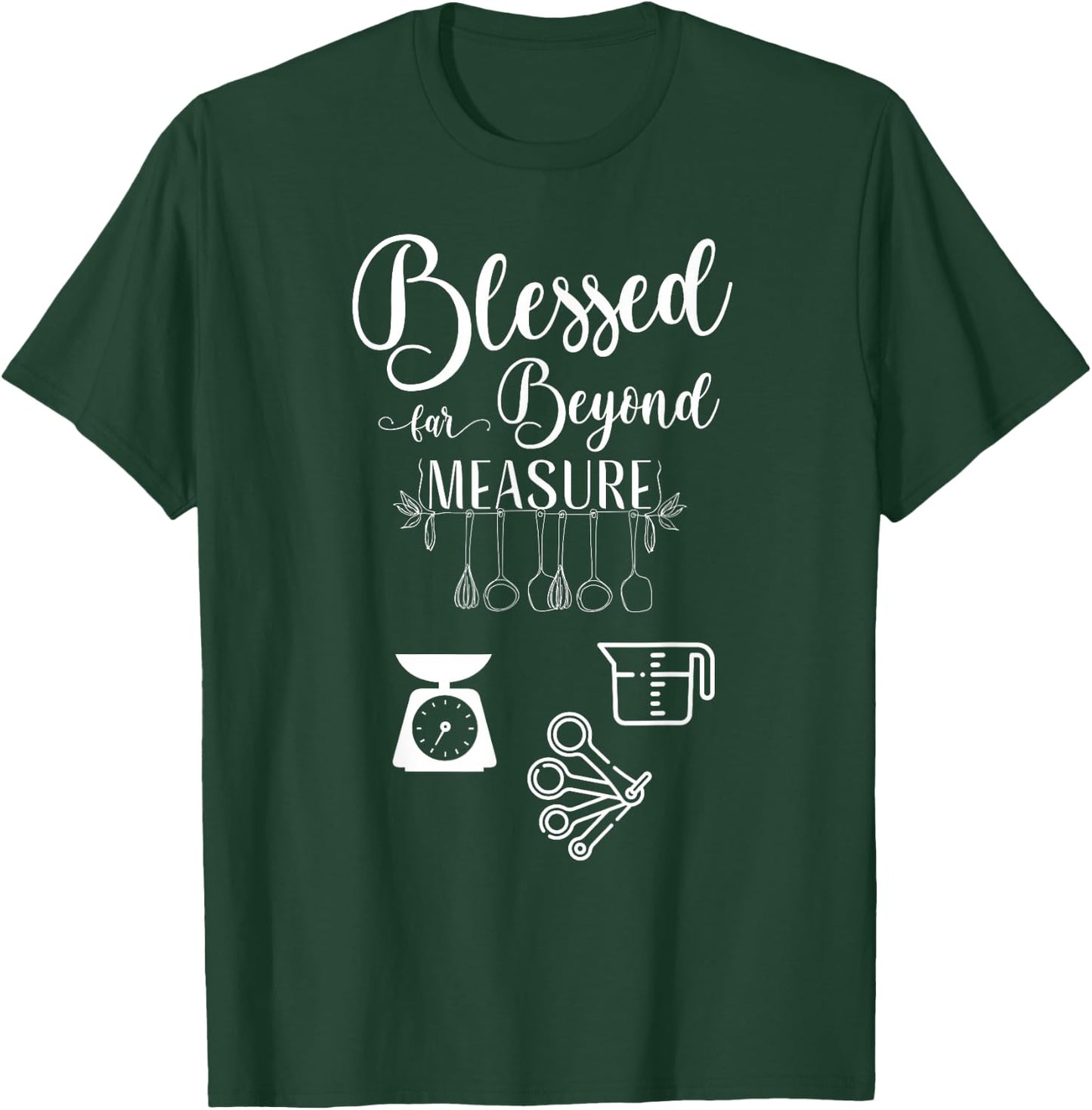 Blessed far Beyond Measure (baking measuring devices) T-Shirt - T-Shirt | Forest