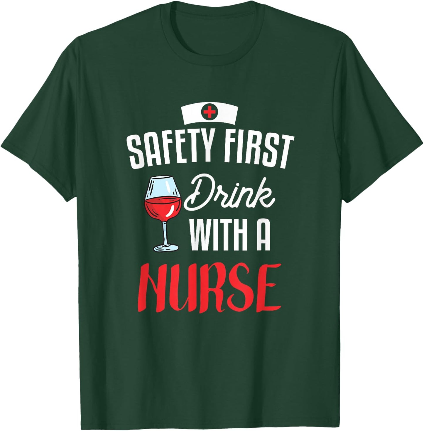 Safety First Drink With A Nurse Gift For A Nurse T-Shirt - T-Shirt | Forest