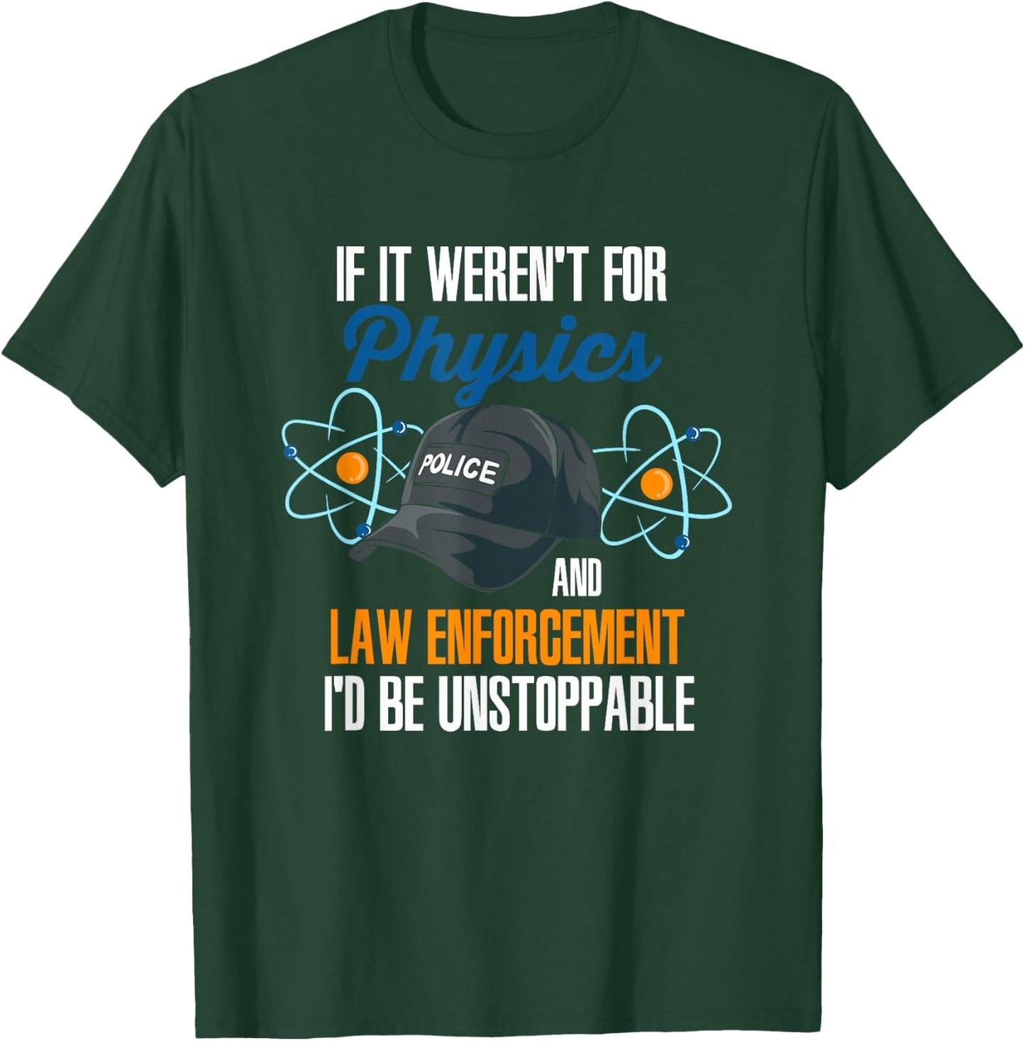 If It Weren't For Physics And Law Enforcement I'd Be T-Shirt - T-Shirt | Forest