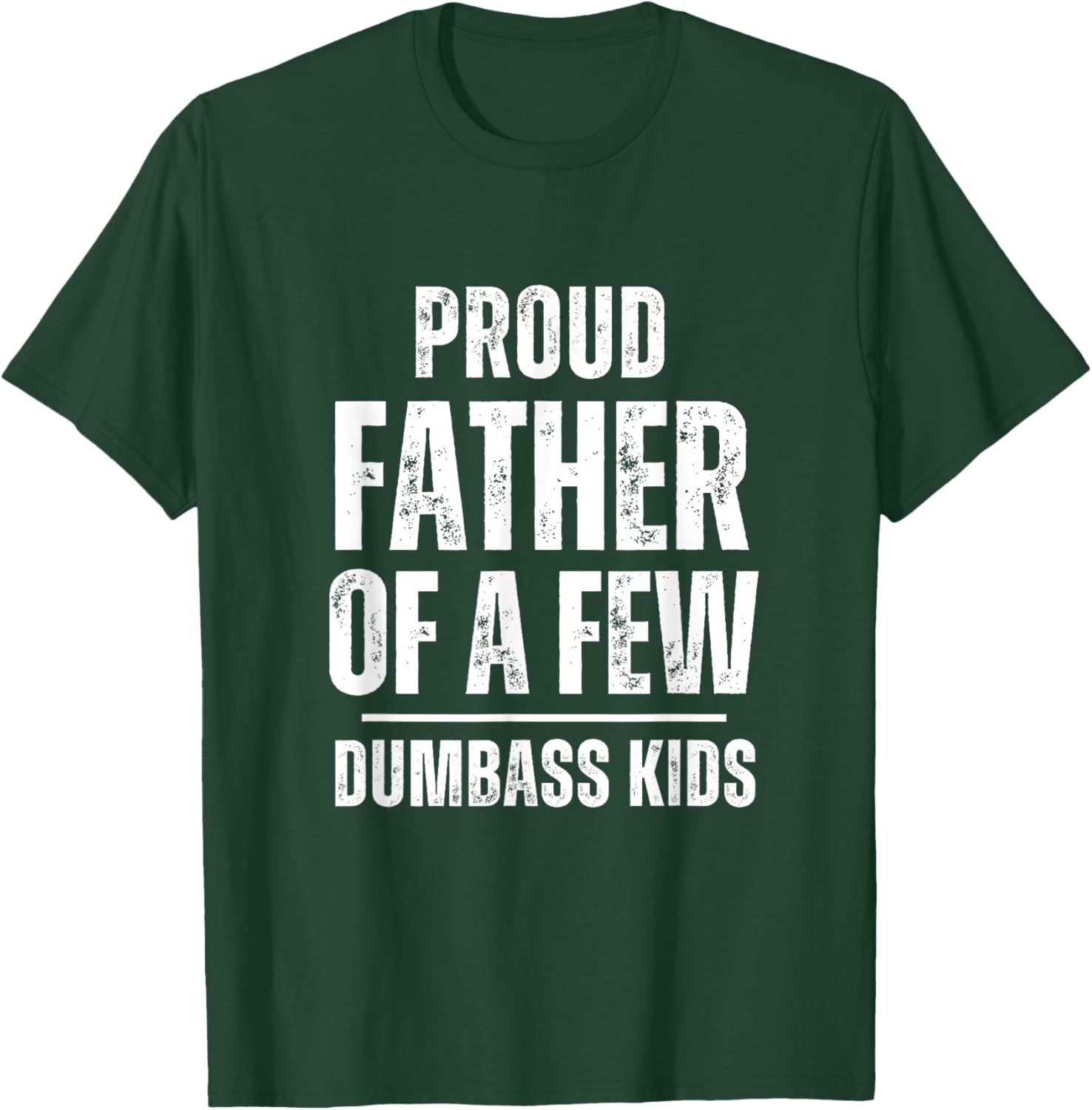 Proud Father Of A Few Dumb-ass Kids Funny Father's Day T-Shirt - T-Shirt | Forest