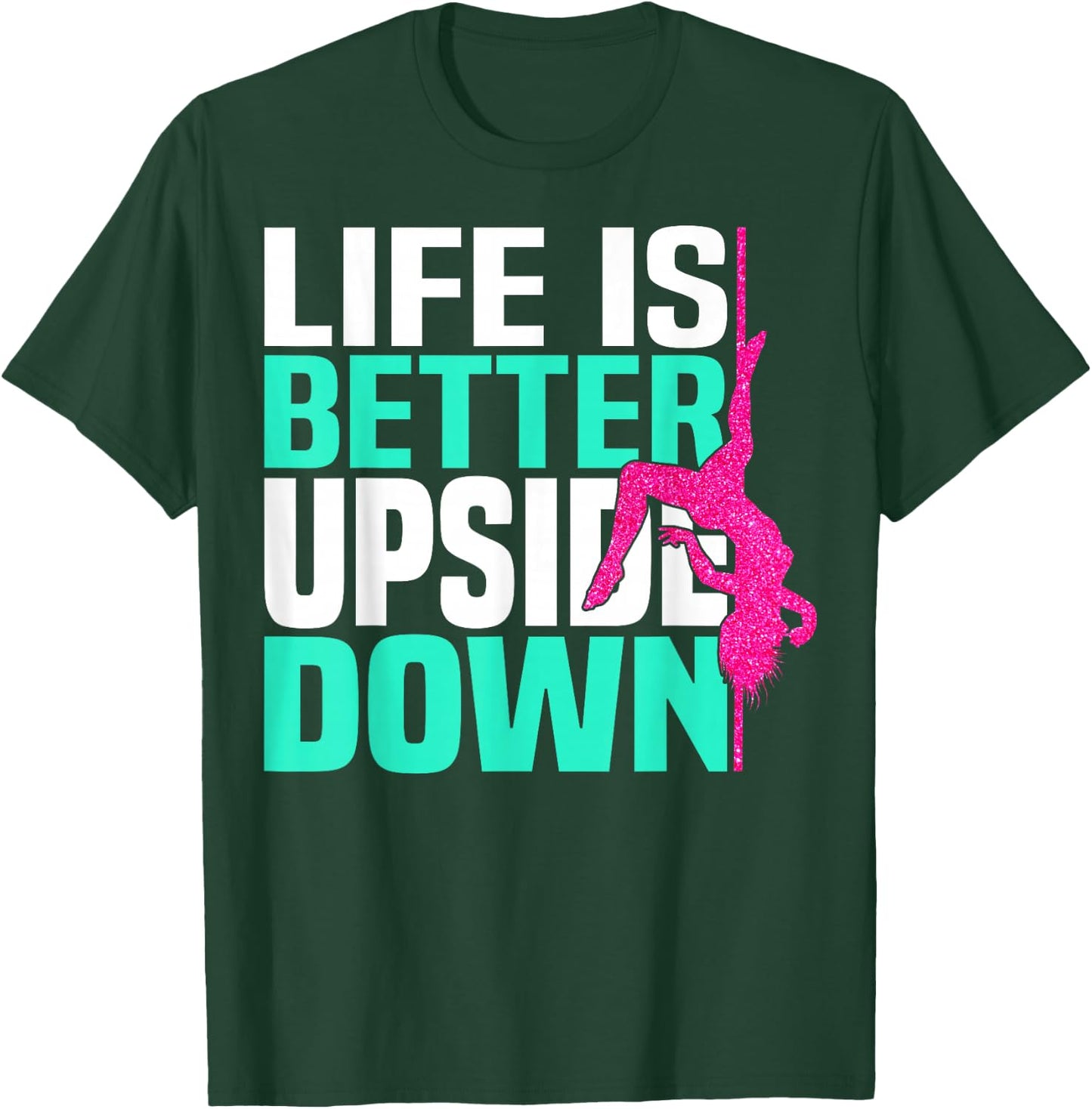 Life Is Better Upside Down Dancing Pole Dancer Women T-Shirt - T-Shirt | Forest