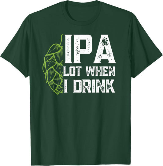 IPA Lot When I Drink With Beer Hop - Funny Craft Beer T-Shirt - T-Shirt | Forest