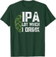 IPA Lot When I Drink With Beer Hop - Funny Craft Beer T-Shirt - T-Shirt | Forest