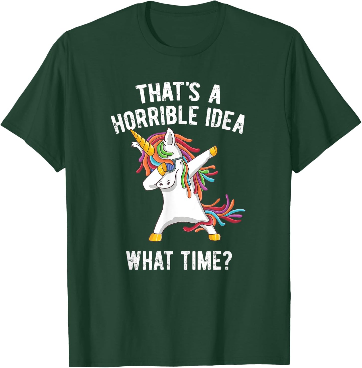 That's A Horrible Idea. What Time? Funny Dabbing Unicorn T-Shirt - T-Shirt | Forest