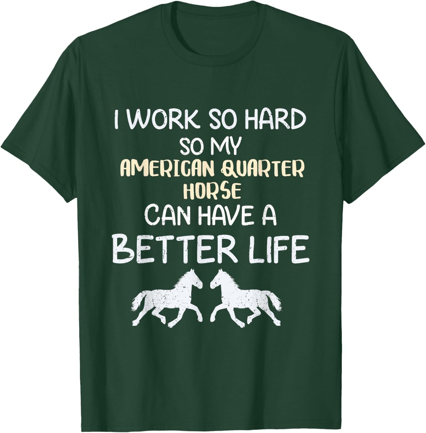 I Work So Hard For My American Quarter Horse T-Shirt - T-Shirt | Forest