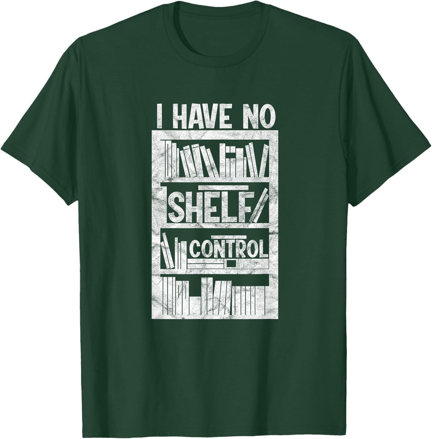 I Have No Shelf Control Bookshelf Bookworm Reading T-Shirt - T-Shirt | Forest