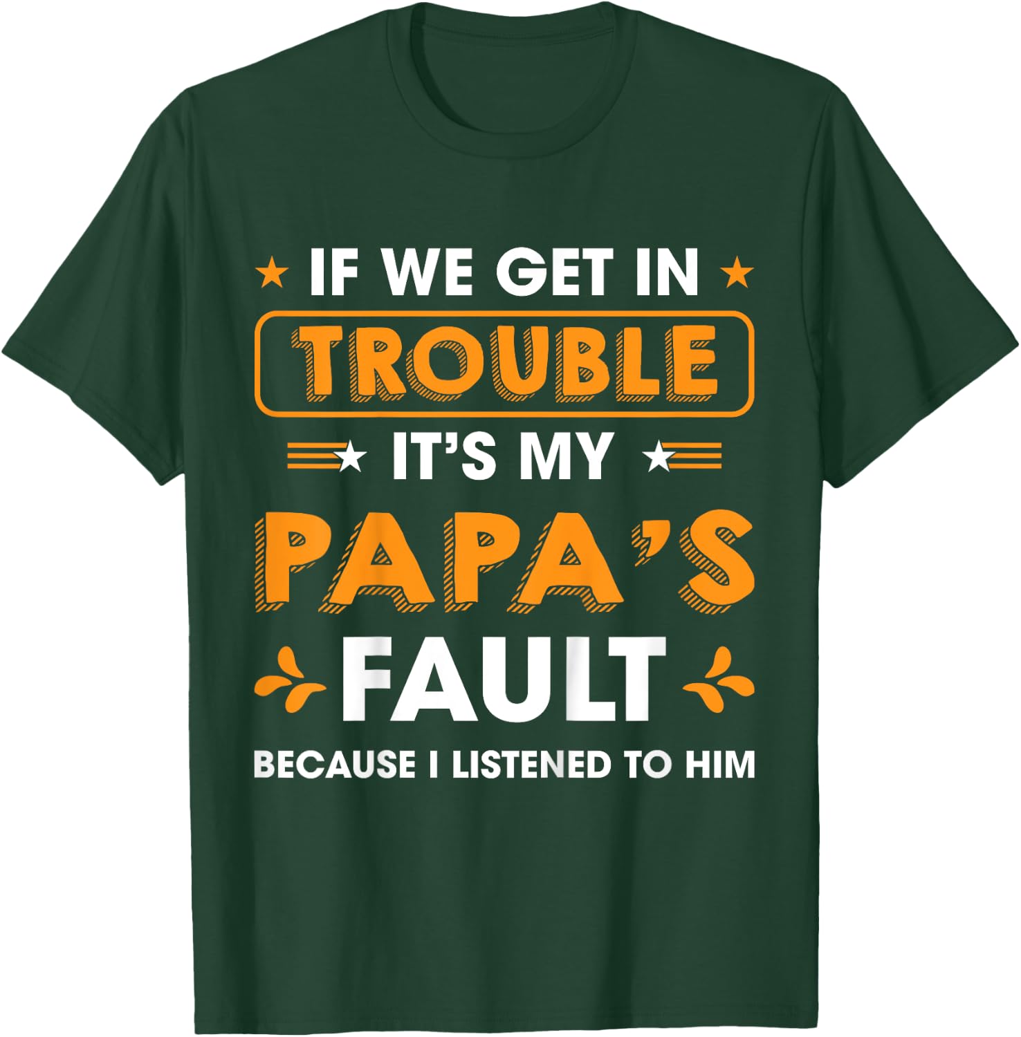 Kids If We Get In Trouble It's My Papa's Fault I Listen To Him T-Shirt - T-Shirt | Forest
