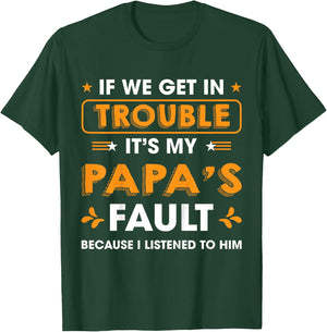 Kids If We Get In Trouble It's My Papa's Fault I Listen To Him T-Shirt - T-Shirt | Forest