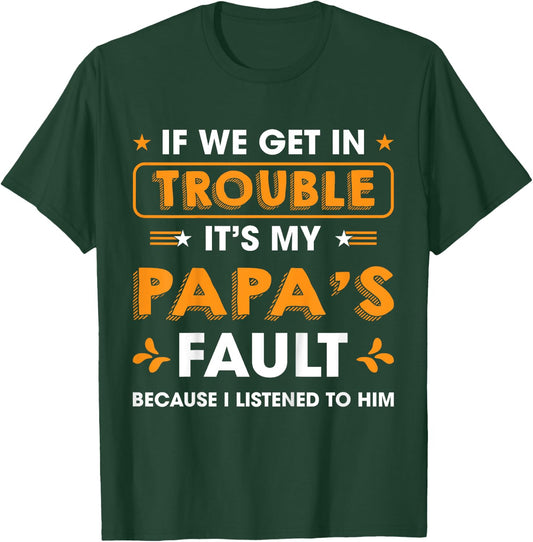 Kids If We Get In Trouble It's My Papa's Fault I Listen To Him T-Shirt - T-Shirt | Forest