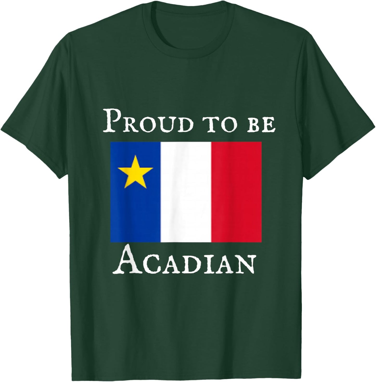 Proud to be Acadian T-Shirt - T-Shirt | Forest