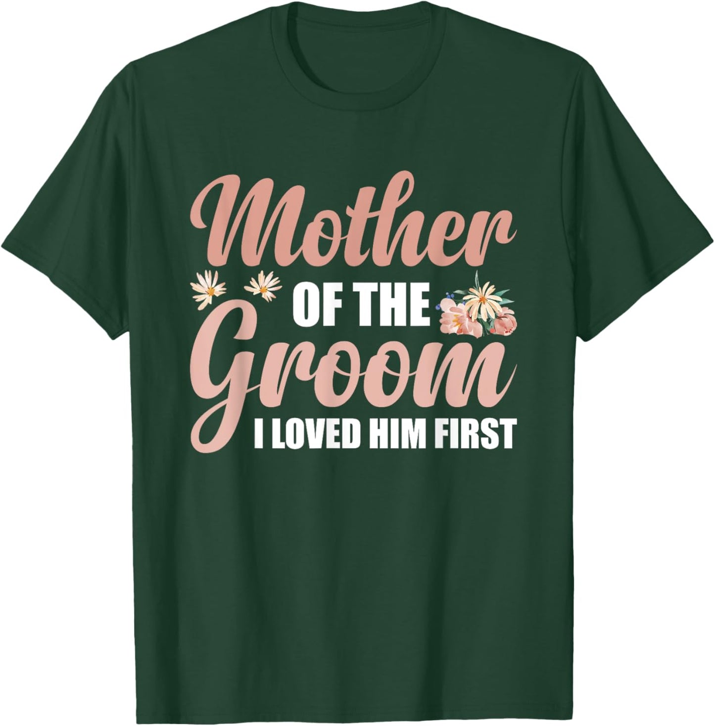 Mother Of The Groom I Loved Him First T-Shirt - T-Shirt | Forest