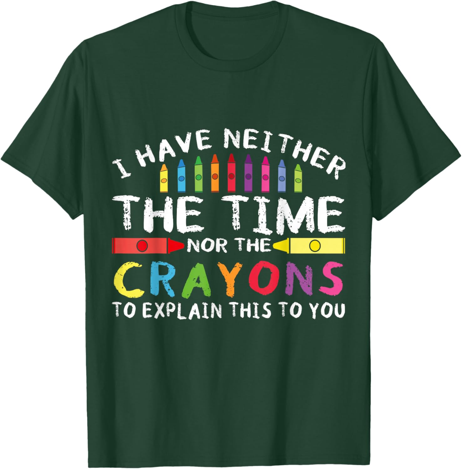 Funny I Don't Have The Time Or The Crayons Sarcasm Quote T-Shirt - T-Shirt | Forest