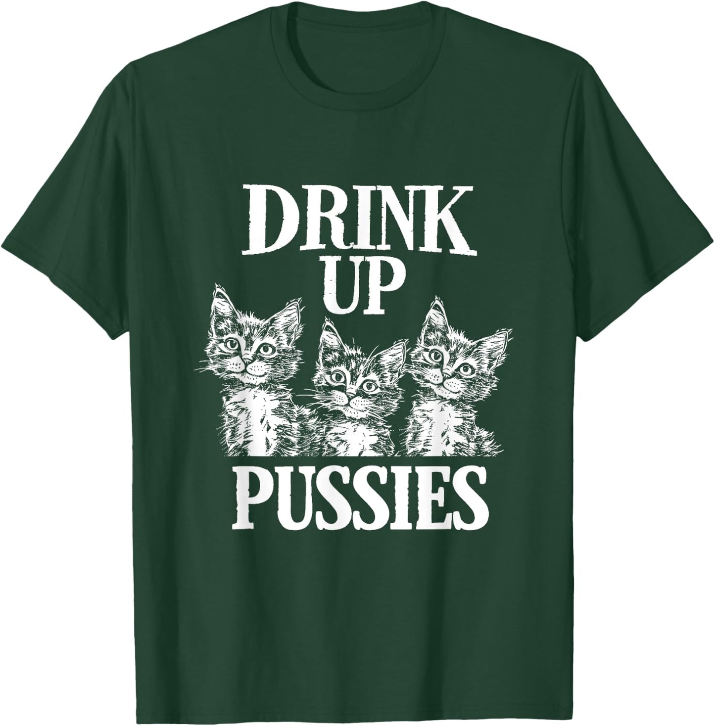 Drink Up Pussies Adult Humor St Patricks Day Saying Vintage T-Shirt - T-Shirt | Forest