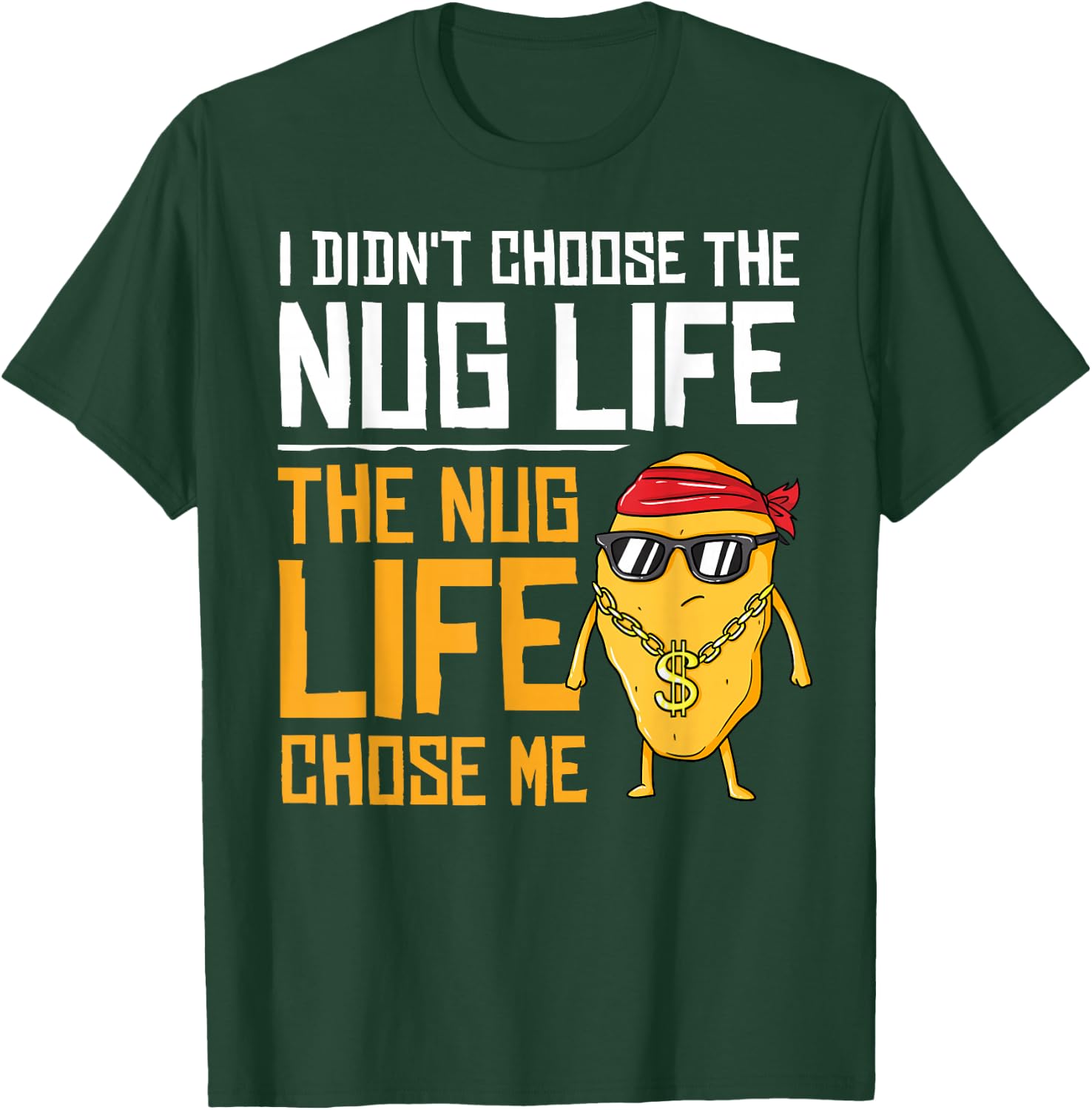 I Didn't Choose The Nug Life The Nug Life Chose Me Gift T-Shirt - T-Shirt | Forest