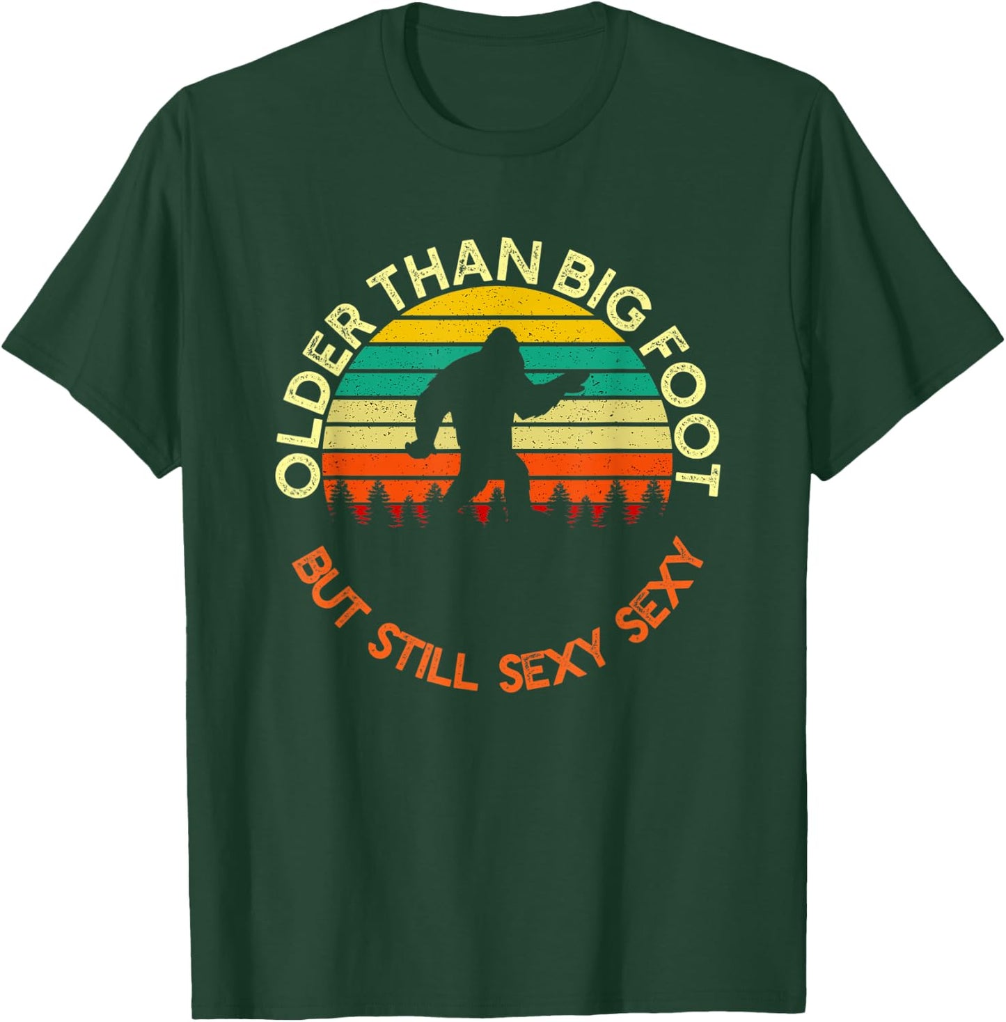 Older Than Bigfoot But Still Sexy Sexy | Funny Birthday Men T-Shirt - T-Shirt | Forest
