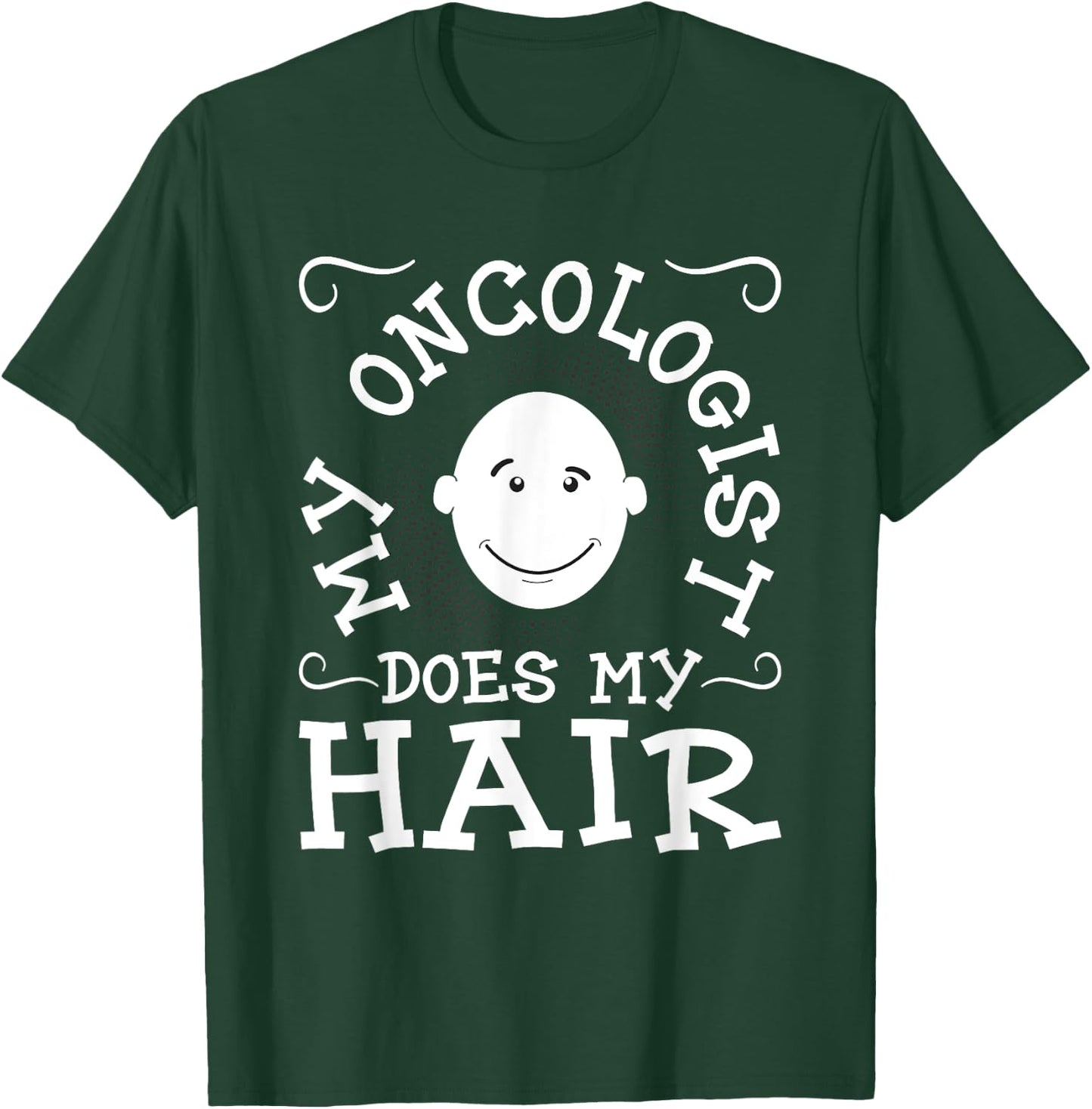My Oncologist Does My Hair - Funny Cancer Survivor Fighter T-Shirt - T-Shirt | Forest