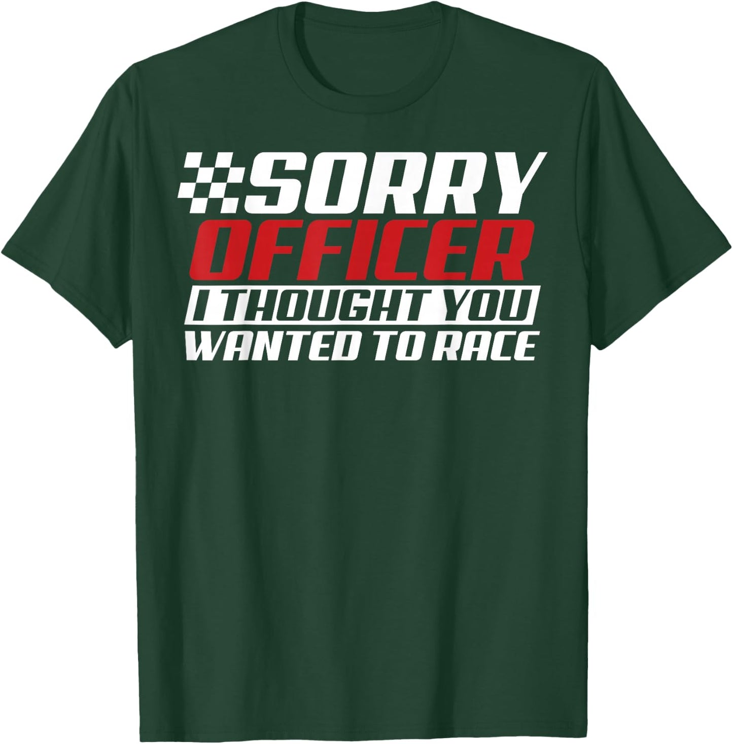 Sorry Officer I Thought You Wanted To Race Gift Funny Racer T-Shirt - T-Shirt | Forest