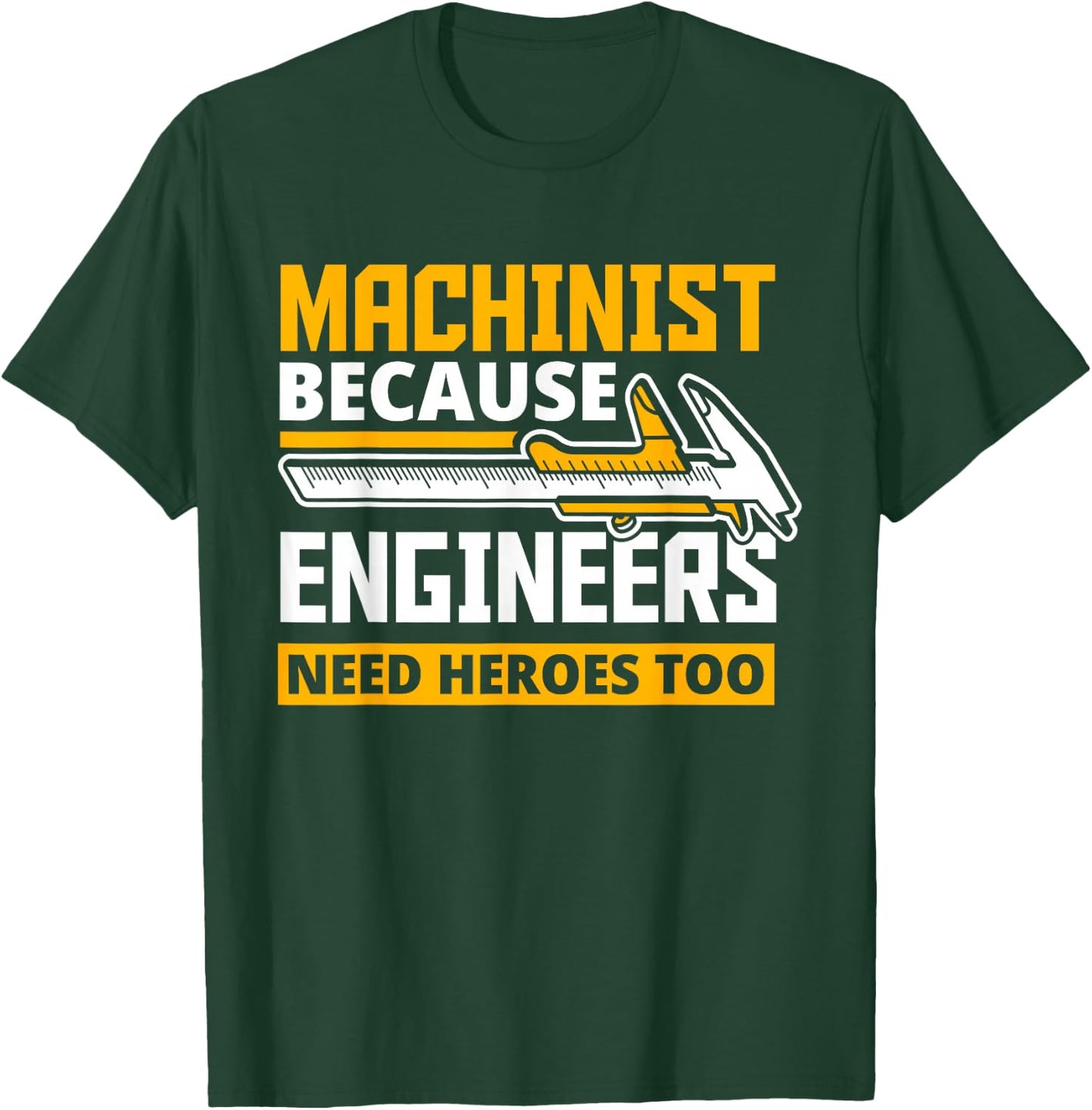 Machinist Because Engineers Need Heroes Too - Funny Gift T-Shirt - T-Shirt | Forest